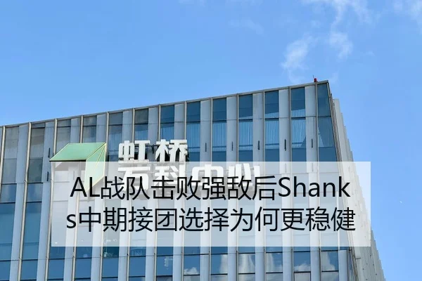 AL战队击败强敌后Shanks中期接团选择为何更稳健